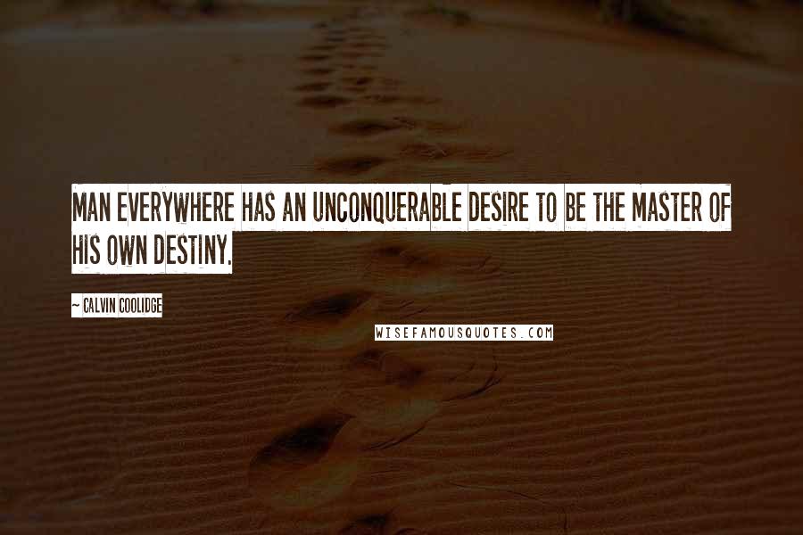 Calvin Coolidge quotes: Man everywhere has an unconquerable desire to be the master of his own destiny.