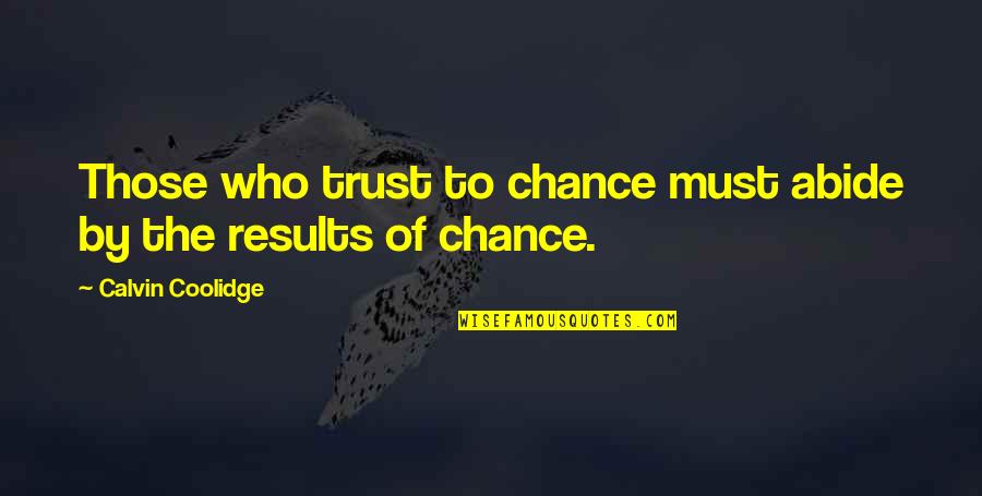 Calvin Coolidge Quotes By Calvin Coolidge: Those who trust to chance must abide by