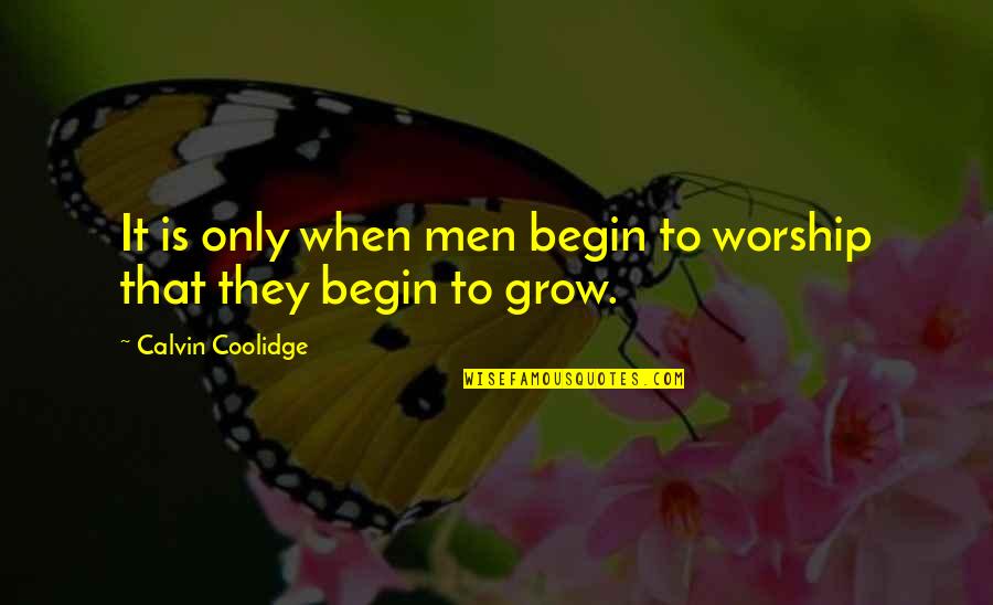 Calvin Coolidge Quotes By Calvin Coolidge: It is only when men begin to worship