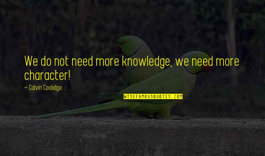 Calvin Coolidge Quotes By Calvin Coolidge: We do not need more knowledge, we need