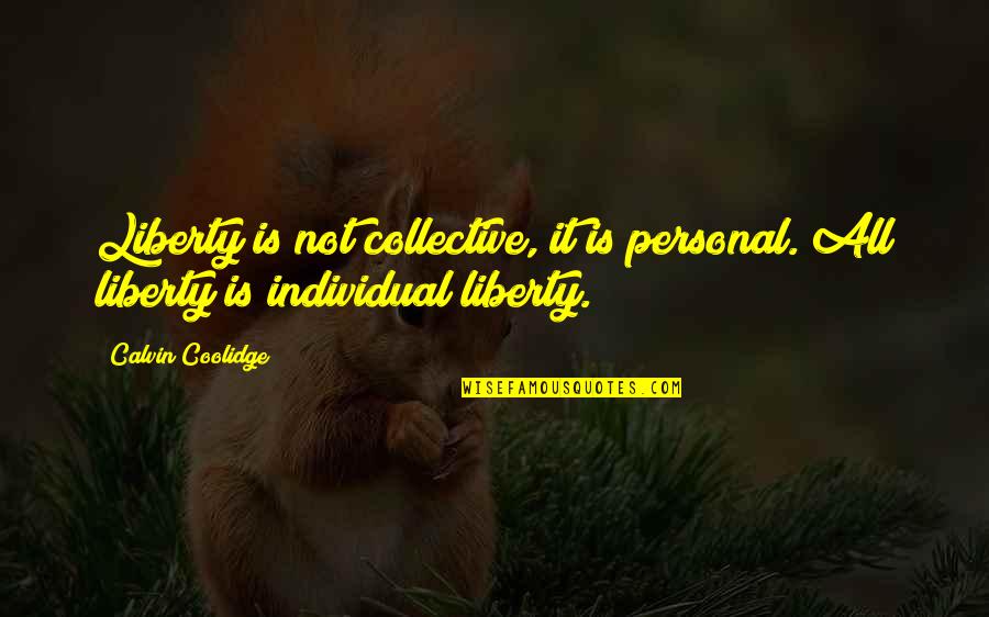 Calvin Coolidge Quotes By Calvin Coolidge: Liberty is not collective, it is personal. All