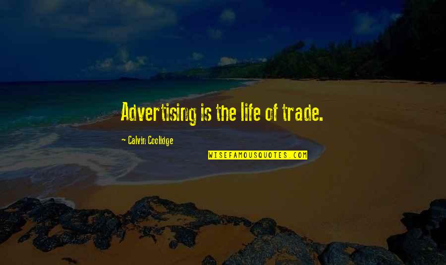 Calvin Coolidge Quotes By Calvin Coolidge: Advertising is the life of trade.