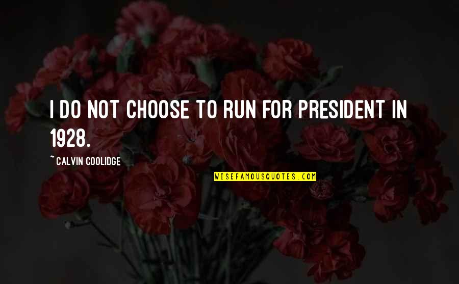 Calvin Coolidge Quotes By Calvin Coolidge: I do not choose to run for President