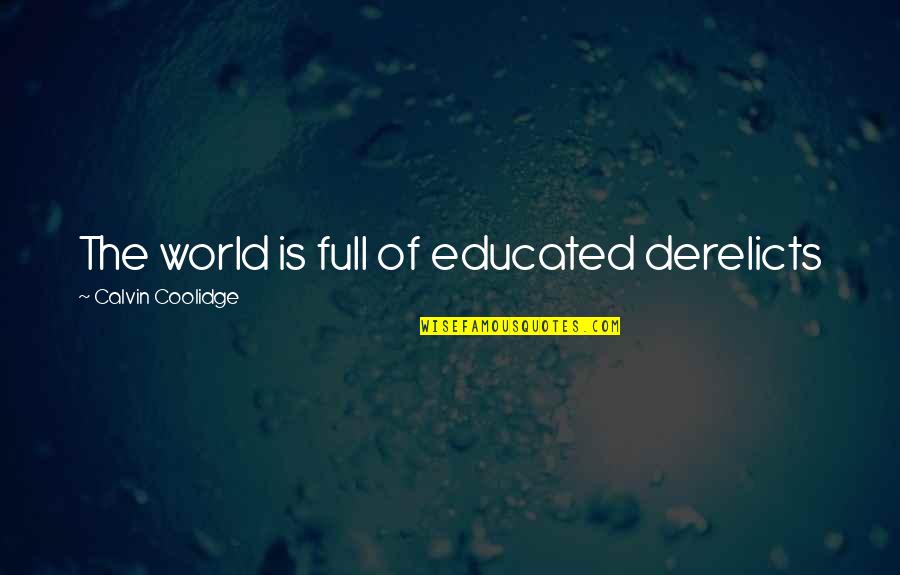 Calvin Coolidge Quotes By Calvin Coolidge: The world is full of educated derelicts