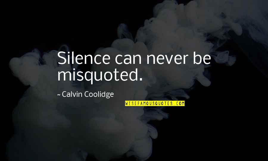 Calvin Coolidge Quotes By Calvin Coolidge: Silence can never be misquoted.