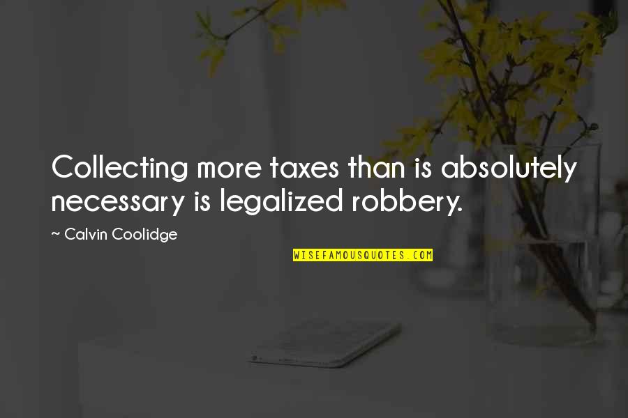 Calvin Coolidge Quotes By Calvin Coolidge: Collecting more taxes than is absolutely necessary is