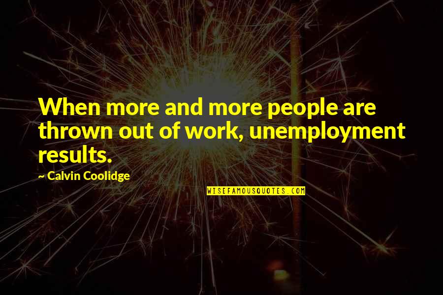 Calvin Coolidge Quotes By Calvin Coolidge: When more and more people are thrown out