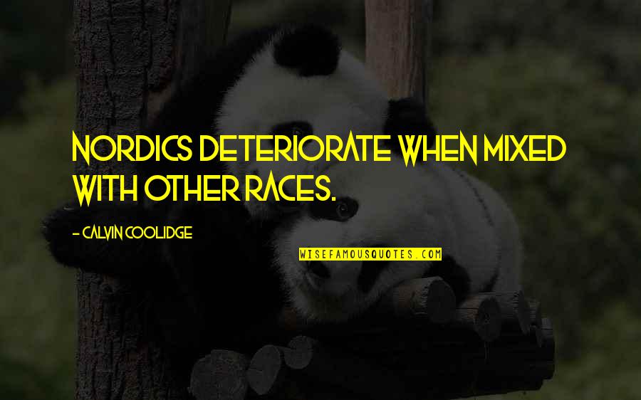 Calvin Coolidge Quotes By Calvin Coolidge: Nordics deteriorate when mixed with other races.