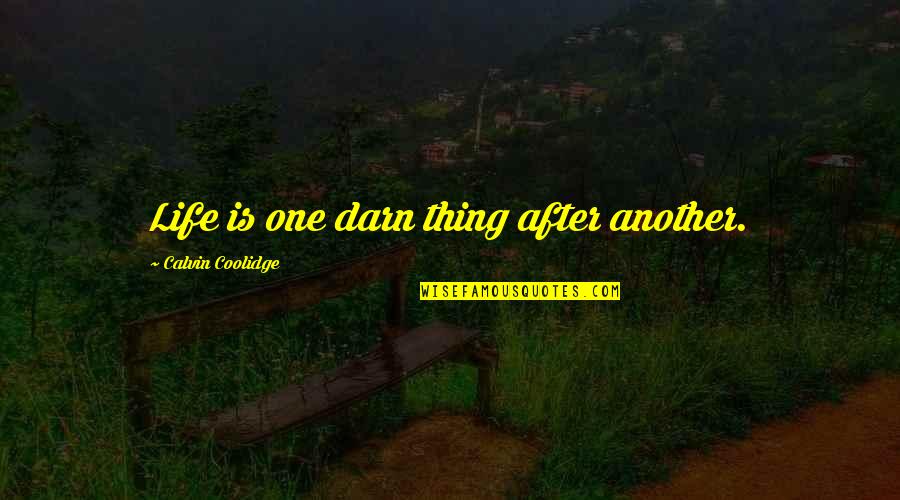 Calvin Coolidge Quotes By Calvin Coolidge: Life is one darn thing after another.