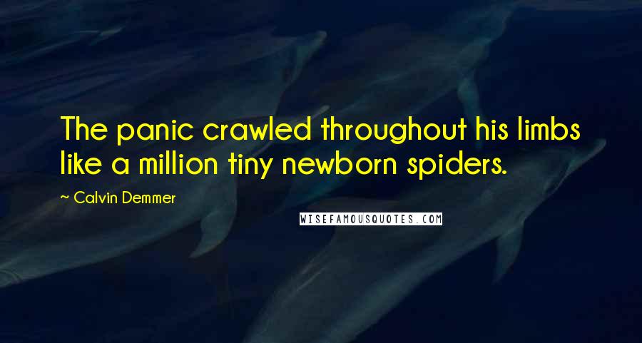 Calvin Demmer quotes: The panic crawled throughout his limbs like a million tiny newborn spiders.