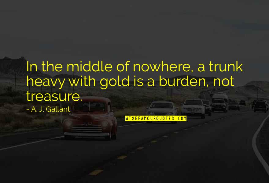 Calvin E Haroldo Quotes By A. J. Gallant: In the middle of nowhere, a trunk heavy