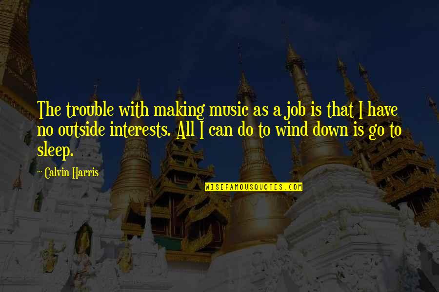 Calvin Harris Music Quotes By Calvin Harris: The trouble with making music as a job