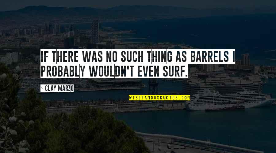Calvin Harris Summer Quotes By Clay Marzo: If there was no such thing as barrels