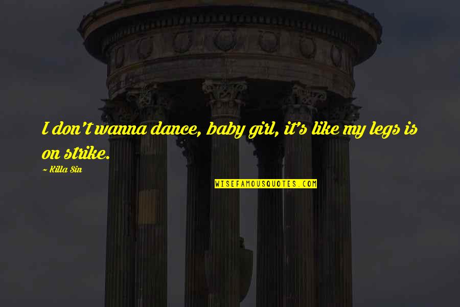 Calvin Helin Quotes By Killa Sin: I don't wanna dance, baby girl, it's like