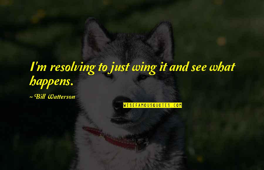 Calvin Hobbes Best Quotes By Bill Watterson: I'm resolving to just wing it and see