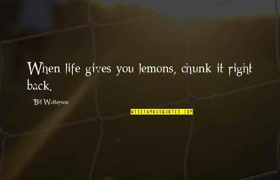 Calvin Hobbes Quotes By Bill Watterson: When life gives you lemons, chunk it right