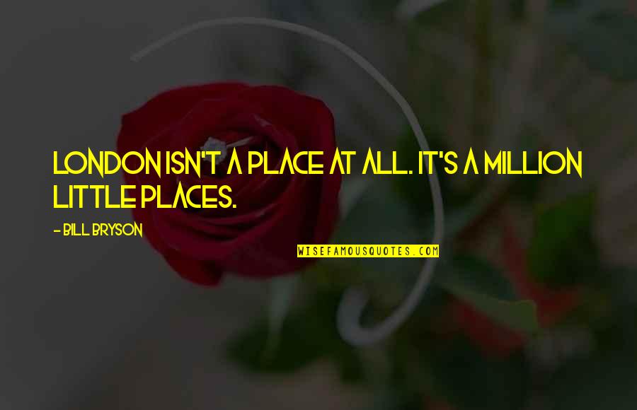 Calvin Institutes Quotes By Bill Bryson: London isn't a place at all. It's a