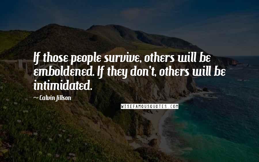 Calvin Jillson quotes: If those people survive, others will be emboldened. If they don't, others will be intimidated.