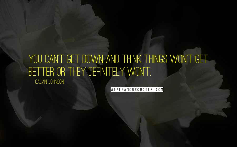 Calvin Johnson quotes: You can't get down and think things won't get better or they definitely won't.