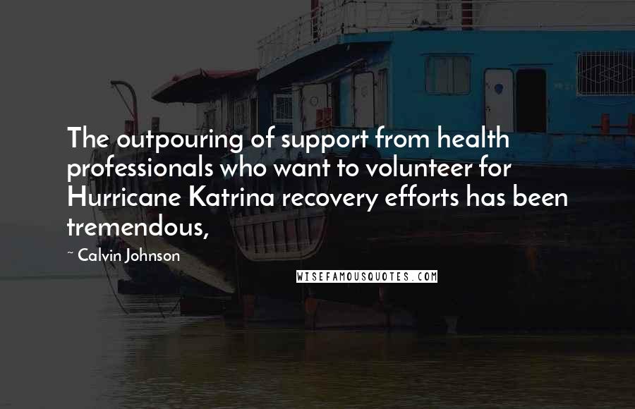 Calvin Johnson quotes: The outpouring of support from health professionals who want to volunteer for Hurricane Katrina recovery efforts has been tremendous,