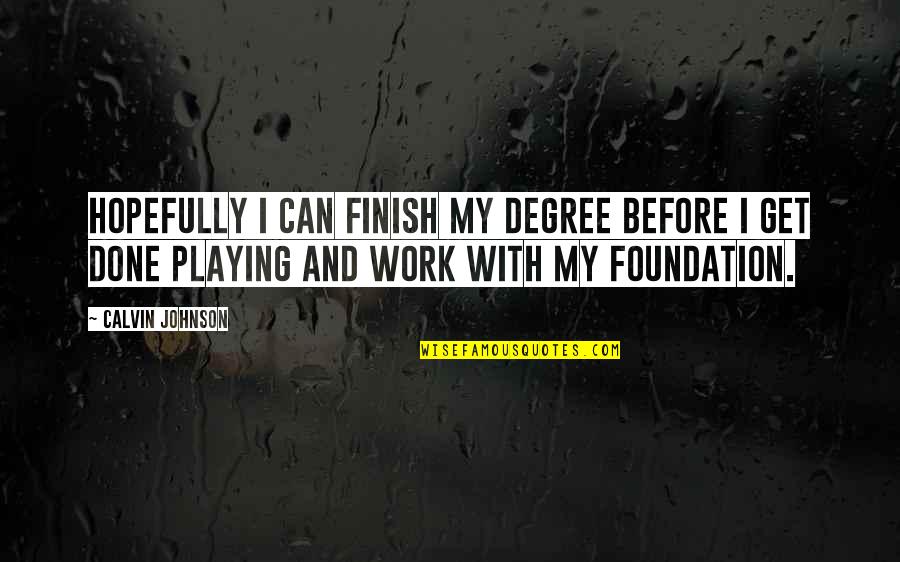 Calvin Johnson Quotes By Calvin Johnson: Hopefully I can finish my degree before I