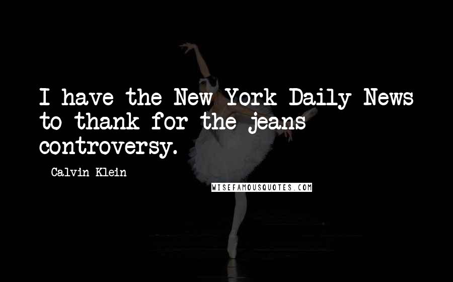 Calvin Klein quotes: I have the New York Daily News to thank for the jeans controversy.