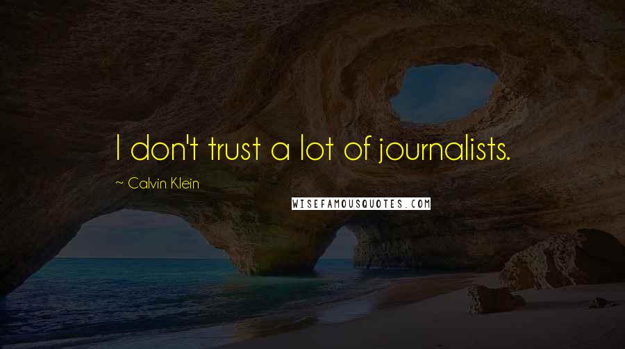 Calvin Klein quotes: I don't trust a lot of journalists.