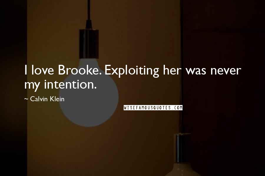 Calvin Klein quotes: I love Brooke. Exploiting her was never my intention.