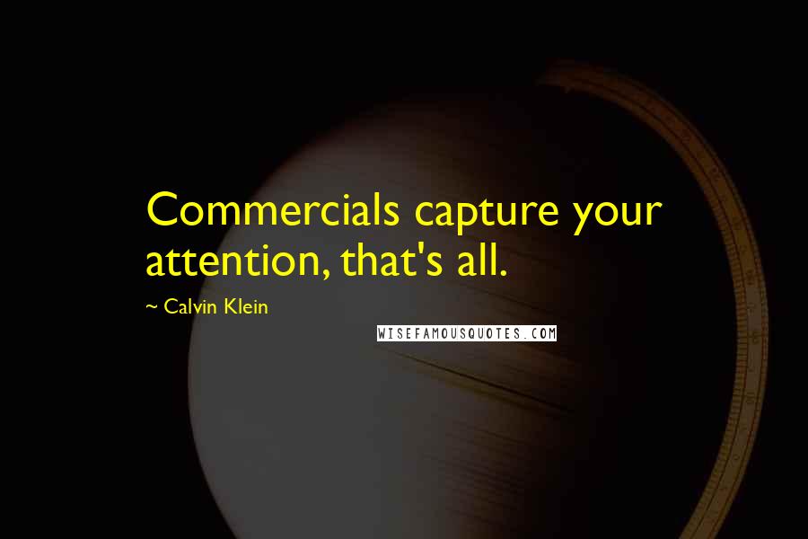 Calvin Klein quotes: Commercials capture your attention, that's all.