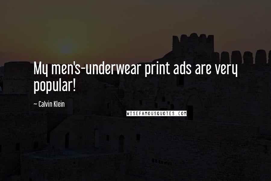 Calvin Klein quotes: My men's-underwear print ads are very popular!