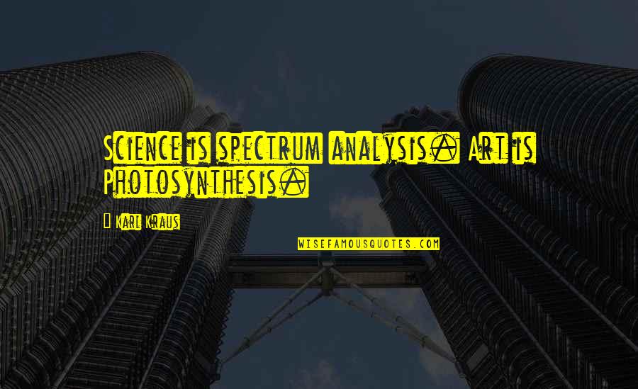 Calvin Loyd Quotes By Karl Kraus: Science is spectrum analysis. Art is Photosynthesis.