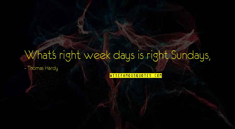 Calvin Loyd Quotes By Thomas Hardy: What's right week days is right Sundays,