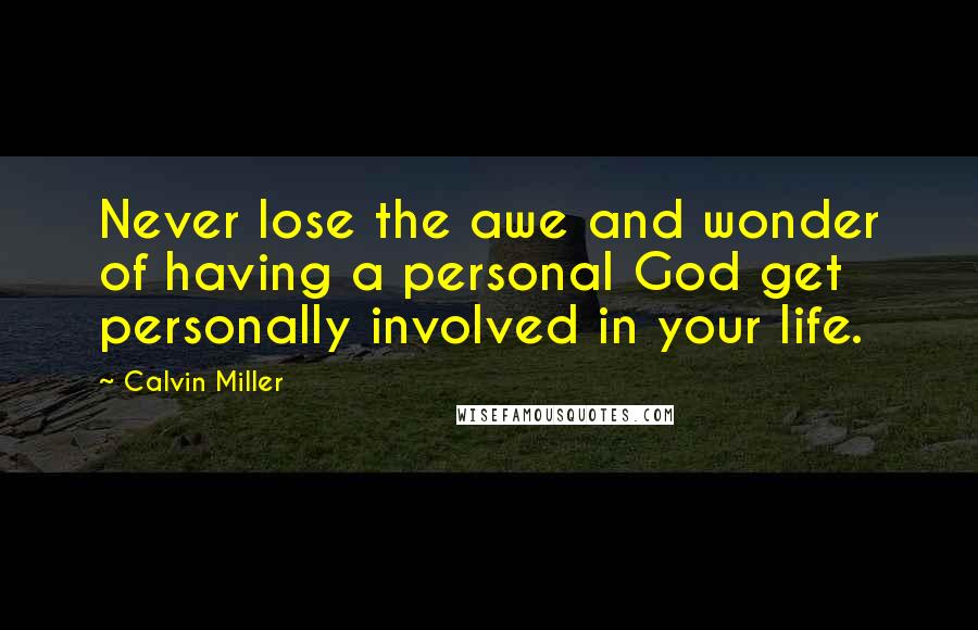Calvin Miller quotes: Never lose the awe and wonder of having a personal God get personally involved in your life.