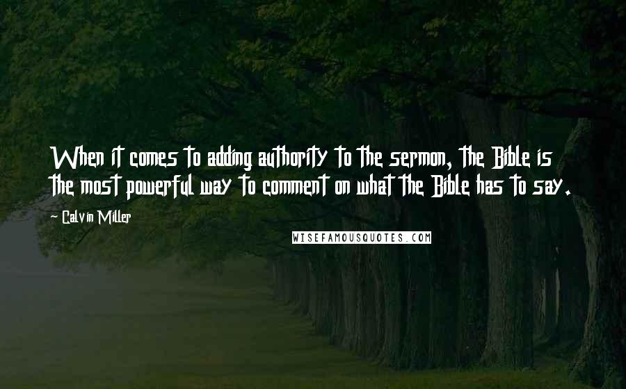 Calvin Miller quotes: When it comes to adding authority to the sermon, the Bible is the most powerful way to comment on what the Bible has to say.