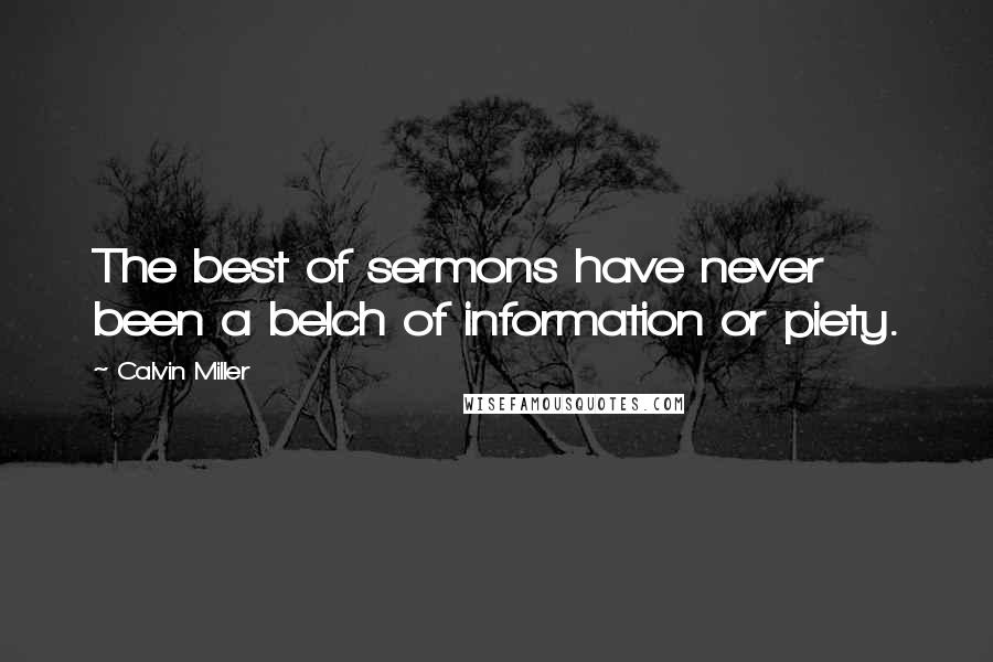 Calvin Miller quotes: The best of sermons have never been a belch of information or piety.
