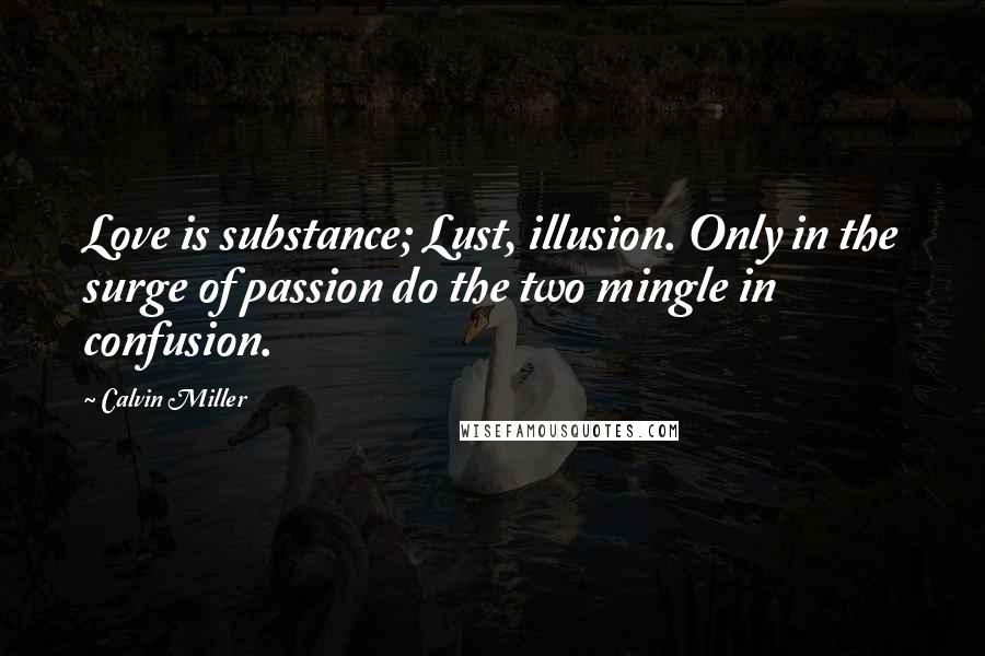Calvin Miller quotes: Love is substance; Lust, illusion. Only in the surge of passion do the two mingle in confusion.