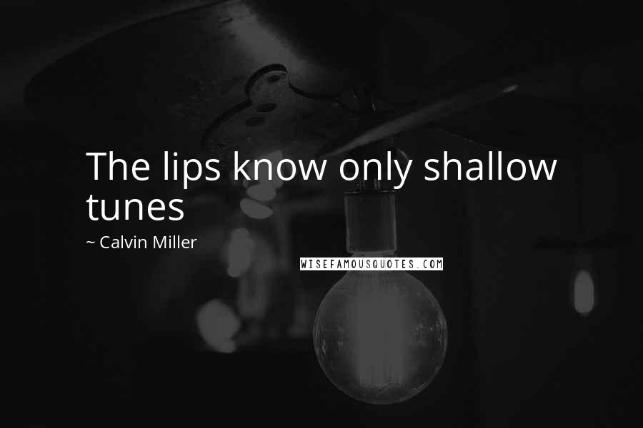 Calvin Miller quotes: The lips know only shallow tunes