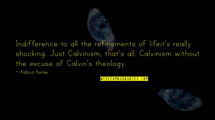 Calvin O'keefe Quotes By Aldous Huxley: Indifference to all the refinements of lifeit's really