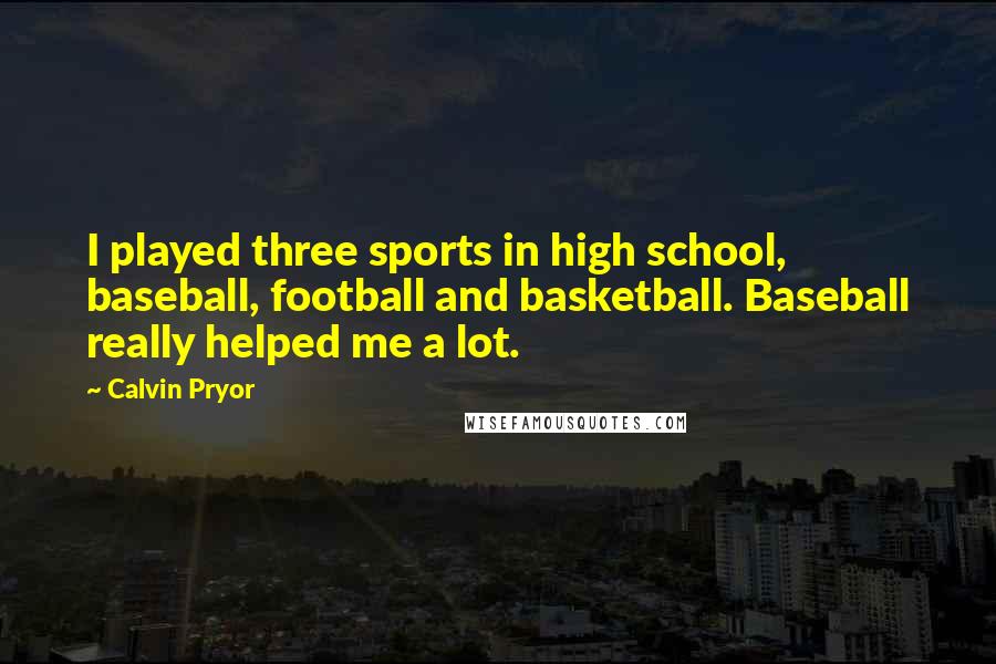 Calvin Pryor quotes: I played three sports in high school, baseball, football and basketball. Baseball really helped me a lot.