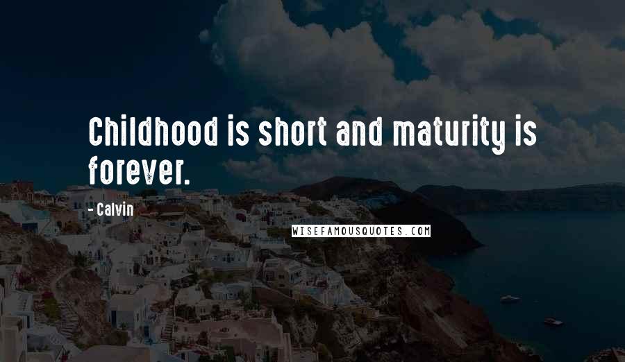 Calvin quotes: Childhood is short and maturity is forever.