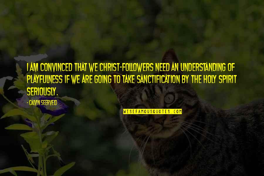 Calvin Seerveld Quotes By Calvin Seerveld: I am convinced that we Christ-followers need an