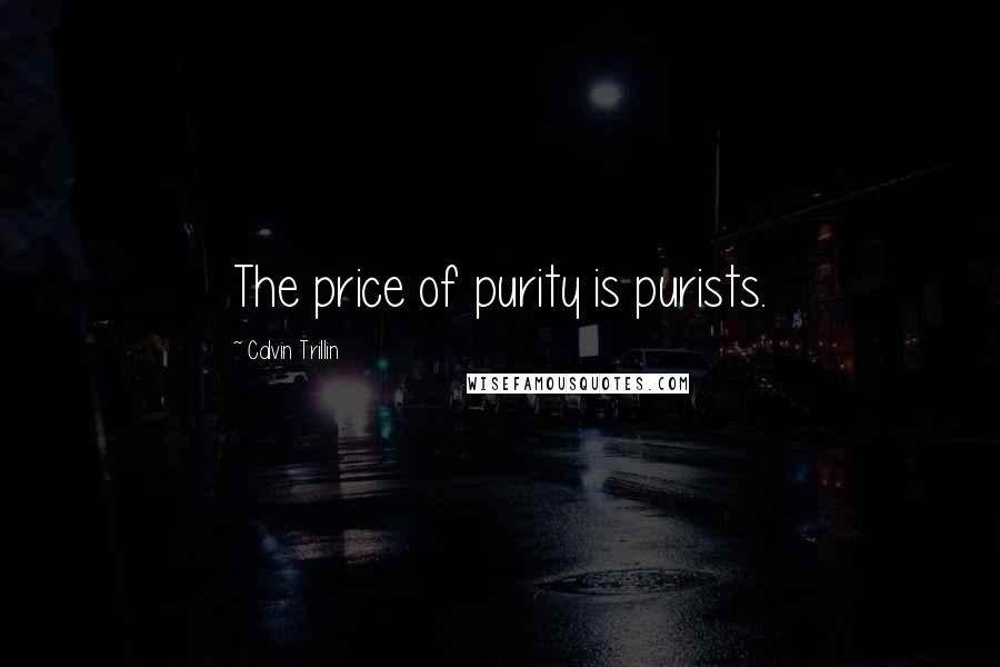 Calvin Trillin quotes: The price of purity is purists.