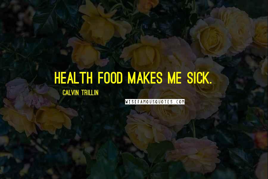 Calvin Trillin quotes: Health food makes me sick.