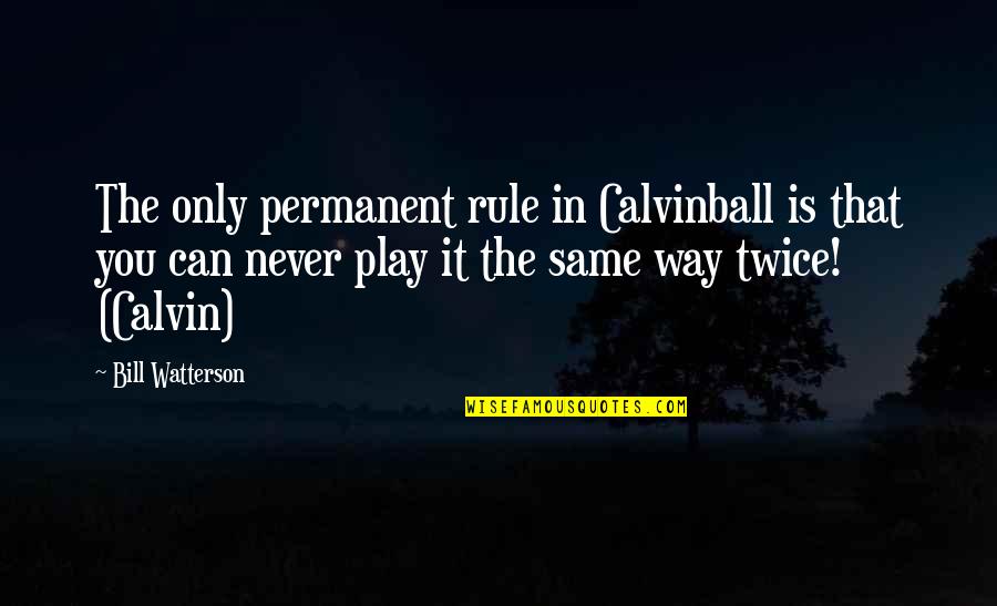 Calvinball Quotes By Bill Watterson: The only permanent rule in Calvinball is that