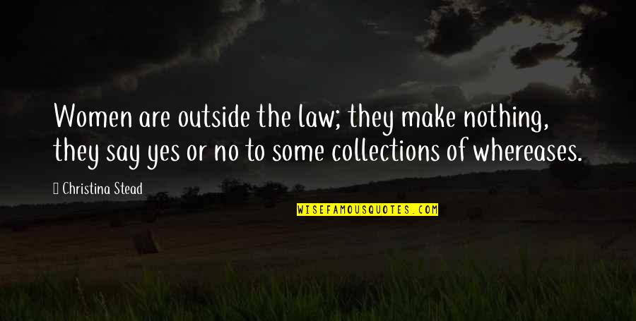 Calvinismo Y Quotes By Christina Stead: Women are outside the law; they make nothing, Calvinismo Y Quotes By Christina Stead: Women are outside the law; they make nothing,