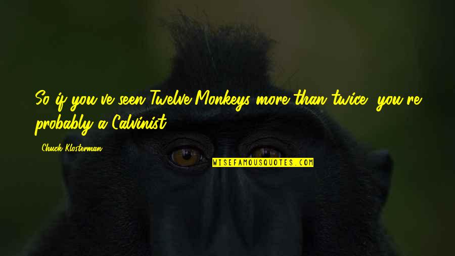 Calvinist Quotes By Chuck Klosterman: So if you've seen Twelve Monkeys more than