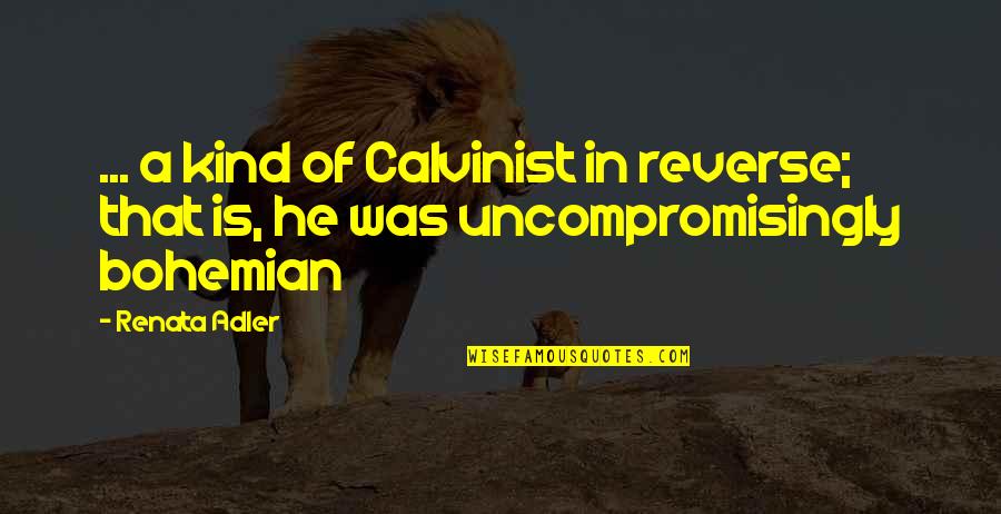 Calvinist Quotes By Renata Adler: ... a kind of Calvinist in reverse; that