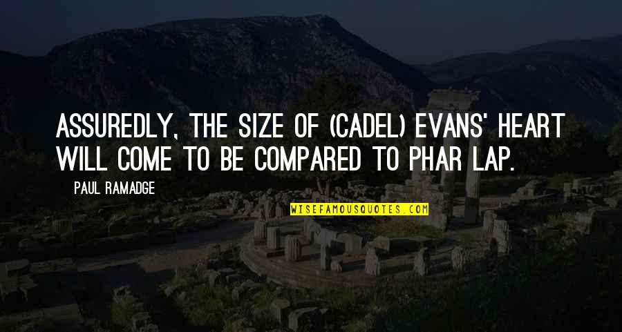 Calvinistic Churches Quotes By Paul Ramadge: Assuredly, the size of (Cadel) Evans' heart will