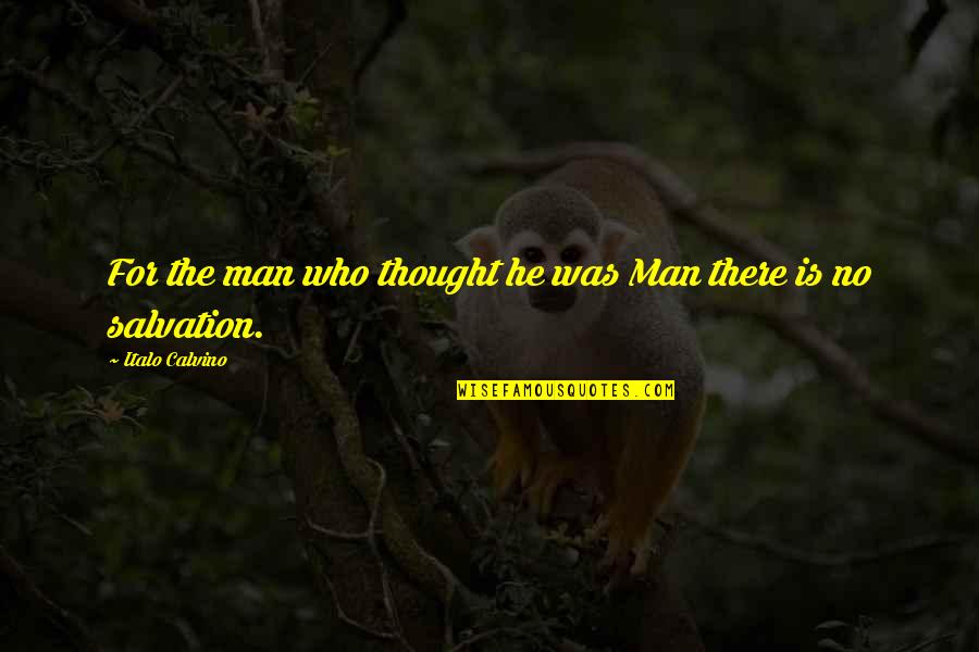 Calvino Quotes By Italo Calvino: For the man who thought he was Man Calvino Quotes By Italo Calvino: For the man who thought he was Man