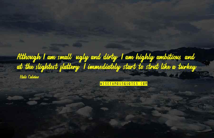 Calvino Quotes By Italo Calvino: Although I am small, ugly and dirty, I
